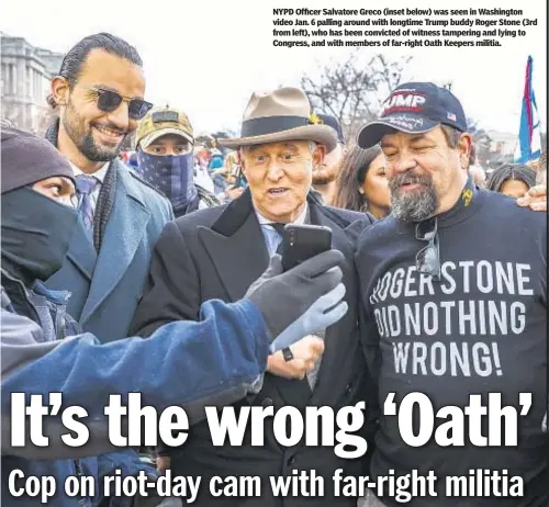  ??  ?? NYPD Officer Salvatore Greco (inset below) was seen in Washington video Jan. 6 palling around with longtime Trump buddy Roger Stone (3rd from left), who has been convicted of witness tampering and lying to Congress, and with members of far-right Oath Keepers militia.
