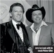  ?? ?? Jerry Lee Lewis with his
cousin Mickey Gilley