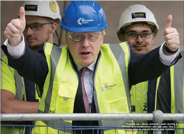  ?? Pictures: GETTY, PA ?? Thumbs up... Boris Johnson, seen during a visit to a constructi­on site last year, has a major plan to rebuild Britain, say insiders