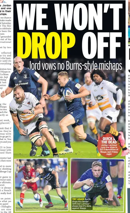  ??  ?? TRY AGAIN Burns drops his clanger (left) but Larmour shows how it’s done against Wasps QUICK &amp; THE DEAD Jordan Larmour runs the show in 52-3 demolition of Wasps last Friday night HOOKING GOOD