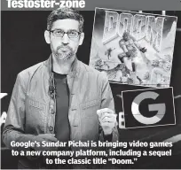  ??  ?? Google’s Sundar Pichai is bringing video games to a new company platform, including a sequel to the classic title “Doom.”
