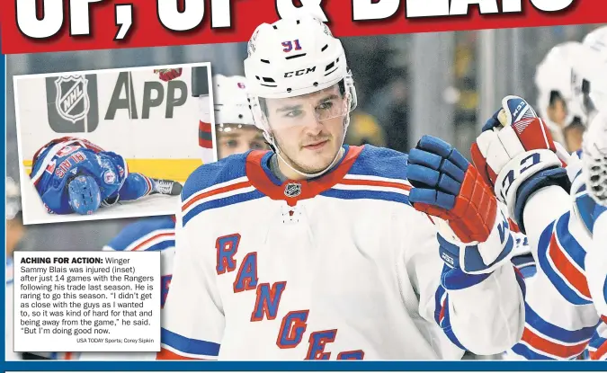  ?? USA TODAY Sports; Corey Sipkin ?? ACHING FOR ACTION: Winger Sammy Blais was injured (inset) after just 14 games with the Rangers following his trade last season. He is raring to go this season. “I didn’t get as close with the guys as I wanted to, so it was kind of hard for that and being away from the game,” he said. “But I’m doing good now.