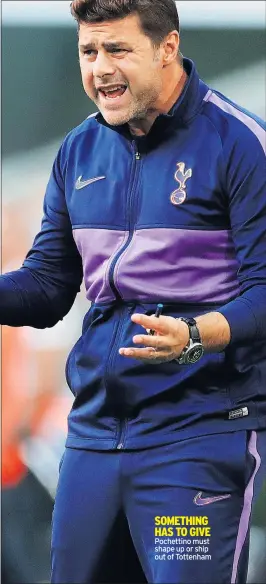  ??  ?? Pochettino must shape up or ship out of Tottenham