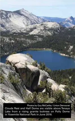  ?? Photos by Guy McCarthy / Union Democrat ?? Clouds Rest and Half Dome are visible above Tenaya Lake from a rising granite buttress on Polly Dome in Yosemite National Park in June 2018.