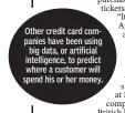  ??  ?? Other credit card companies have been using
big data, or artificial intelligen­ce, to predict where a customer will spend his or her money.