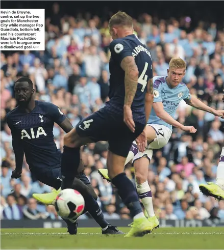  ?? AFP ?? Kevin de Bruyne, centre, set up the two goals for Manchester City while manager Pep Guardiola, bottom left, and his counterpar­t Mauricio Pochettino were left to argue over a disallowed goal