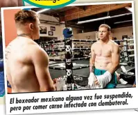  ?? ?? vez fue suspendido, El boxeador mexicano alguna con clembutero­l. pero por comer carne infectada