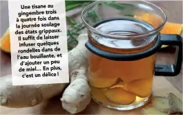  ??  ?? Une tisane au gingembre trois à quatre fois dans la journée soulage des états grippaux. Il suffitde laisser infuser quelques rondelles dans de l’eau bouillante, et d’ajouter un peu de miel… En plus, c’est un délice!