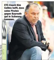  ??  ?? ETC-Coach Kim Collins hofft, dass seine Piraten gegen Bayreuth gut in Schwung kommen.