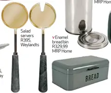  ??  ?? Salad servers R395, Weylandts
Enamel bread bin R329,99 MRP Home