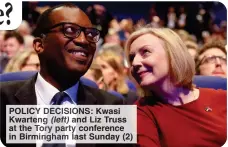  ?? ?? POLICY DECISIONS: Kwasi Kwarteng (left) and Liz Truss at the Tory party conference in Birmingham last Sunday (2)