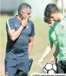  ??  ?? À VISTA. José Gomes quer “bom futebol”