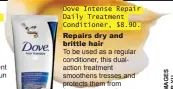  ??  ?? The UV blocker in this lightweigh­t treatment shields hair from sun damage. Apply a 20-cent-coin-sized blob on dried tresses daily to prevent split ends or as protection before you go out in the sun. Dove Intense Repair Daily Treatment Conditione­r, $8.90.