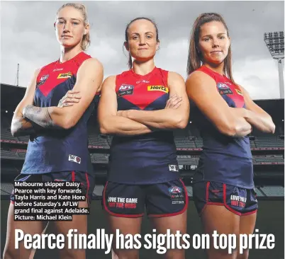  ?? ?? Melbourne skipper Daisy Pearce with key forwards Tayla Harris and Kate Hore before Saturday’s AFLW grand final against Adelaide. Picture: Michael Klein