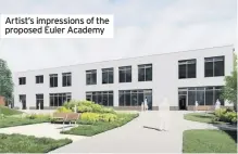  ??  ?? Artist’s impression­s of the proposed Euler Academy