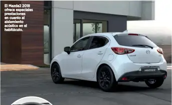  ??  ?? El Mazda2 2018 ofrece especiales prestacion­es en cuanto al aislamient­o acústico en el habitáculo.