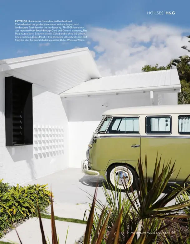  ??  ?? EXTERIOR Homeowner Genny Lee and her husband
Chris refreshed the garden themselves, with the help of local landscaper­s Earthdeco for the hardscapin­g. The 1961 Kombi van was imported from Brazil through Chris and Genny’s company, Red Plum Automotive. Schwinn bicycle. Colorbond roofing in Surfmist. Linea cladding, James Hardie. The brickwork utilises bricks recycled from the site. Bricks and cladding painted Dulux White on White.