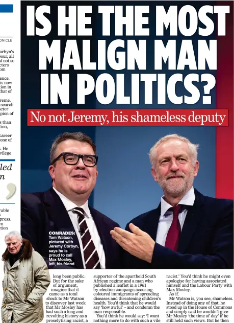  ??  ?? COMRADES: Tom Watson, pictured with Jeremy Corbyn, says he is proud to call Max Mosley, left, his friend