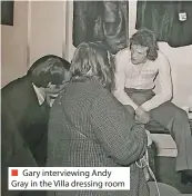  ?? ?? ■ Gary interviewi­ng Andy Gray in the Villa dressing room