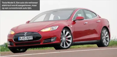  ?? ?? Tesla Model S. Een auto die weliswaar elektrisch wordt aangedreve­n, maar op een convention­ele auto lijkt.
