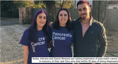  ??  ?? Nadia, Adriana and Gianni Romano are raising awareness of pancreatic cancer in memory of their dad Tony who died within 18 days of being diagnosed