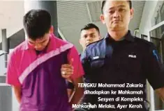  ??  ?? TENGKU Mohammad Zakaria dihadapkan ke Mahkamah
Sesyen di Kompleks Mahkamah Melaka, Ayer Keroh.