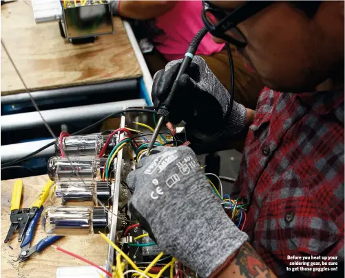  ??  ?? Before you heat up your soldering gear, be sure to get those goggles on!