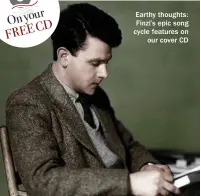  ??  ?? Earthy thoughts: Finzi’s epic song cycle features on our cover CD