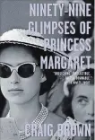  ?? FARRAR HANDOUT ?? “Ninety-Nine Glimpses of Princess Margaret,” by Craig Brown, Farrar, Straus and Giroux. 432 pages, $37