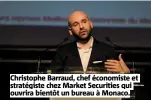  ?? ?? Christophe Barraud, chef économiste et stratégist­e chez Market Securities qui ouvrira bientôt un bureau à Monaco.