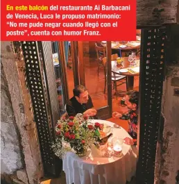  ??  ?? En este balcón del restaurant­e Ai Barbacani de Venecia, Luca le propuso matrimonio: “No me pude negar cuando llegó con el postre”, cuenta con humor Franz.