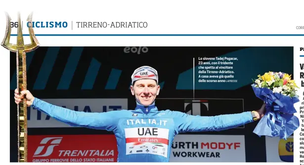  ?? LAPRESSE ?? Lo sloveno Tadej Pogacar, 23 anni, con il tridente che spetta al vincitore della Tirreno-Adriatico. A casa aveva già quello dello scorso anno