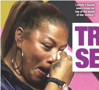  ??  ?? Latifah’s health woes come on top of the death of her mother