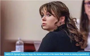  ?? ?? SANTA FE: Hannah Gutierrez-Reed, the former armorer at the movie Rust, listens to closing arguments in her trial on March 6, 2024. — AFP photos