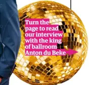  ??  ?? Turn the page to read our interview with the king of ballroom Anton du Beke