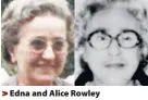  ??  ?? > Edna and Alice Rowley