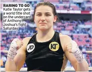  ??  ?? RARING TO GO Katie Taylor gets a world title shot on the undercard of Anthony Joshua’s fight Saturday