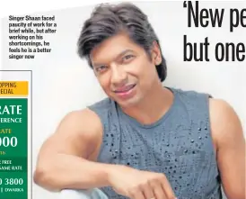  ??  ?? Singer Shaan faced paucity of work for a brief while, but after working on his shortcomin­gs, he feels he is a better singer now