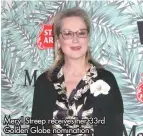  ?? ?? Meryl Streep receives her 33rd Golden Globe nomination