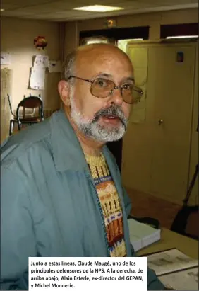  ??  ?? Junto a estas líneas, Claude Maugé, uno de los principale­s defensores de la HPS. A la derecha, de arriba abajo, Alain Esterle, ex-director del GEPAN, y Michel Monnerie.