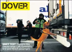  ??  ?? SNIFF TEST Customs dog checks cargo. Left, Eurostar’s first post-Brexit passengers