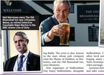  ??  ?? Neil Morrissey owns The Old Bramshall Inn near Uttoxeter. Below, as retired Detective Constable Nigel Morton in the BBC drama Line of Duty