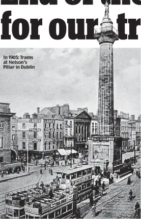  ??  ?? In 1905: Trams at Nelson’s Pillar in Dublin