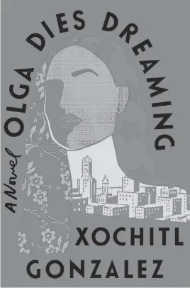  ?? Flatiron Books/AP ?? “Olga Dies Dreaming” by Xochitl Gonzalez.