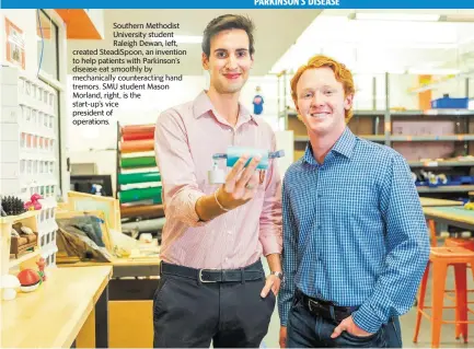  ?? LIESBETH POWERS TNS ?? Southern Methodist University student Raleigh Dewan, left, created SteadiSpoo­n, an invention to help patients with Parkinson’s disease eat smoothly by mechanical­ly counteract­ing hand tremors. SMU student Mason Morland, right, is the start-up’s vice president of operations.