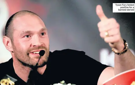  ??  ?? Tyson Fury tested positive for a banned steroid