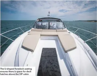  ??  ?? The U-shaped foredeck seating ensures there is space for deck hatches above the VIP cabin