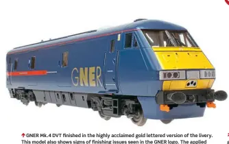  ?? ?? ↑ GNER Mk.4 DVT finished in the highly acclaimed gold lettered version of the livery. This model also shows signs of finishing issues seen in the GNER logo. The applied detail is correct for an overhauled GNER DVT.