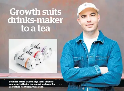  ?? ?? Founder Jamie Wilson says Plant Projects saw a gap in the ice tea market and went for it, creating No Ordinary Ice Teas.