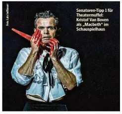  ?? ?? Senatoren-Tipp 1 für Theatermuf­fel: Kristof Van Boven als „Macbeth“im Schauspiel­haus